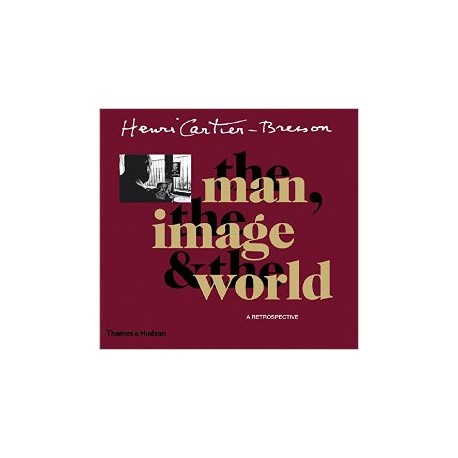 Henri Cartier Bresson The Man ,The Image & The World